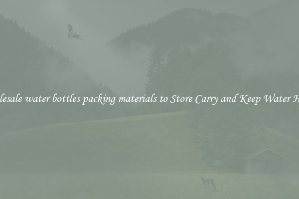Wholesale water bottles packing materials to Store Carry and Keep Water Handy