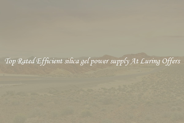 Top Rated Efficient silica gel power supply At Luring Offers