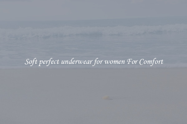 Soft perfect underwear for women For Comfort