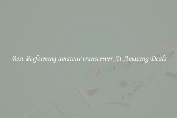 Best Performing amateur transceiver At Amazing Deals