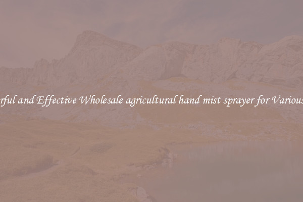 Powerful and Effective Wholesale agricultural hand mist sprayer for Various Uses