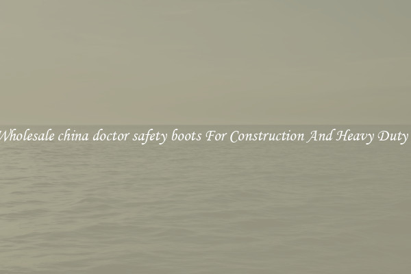 Buy Wholesale china doctor safety boots For Construction And Heavy Duty Work