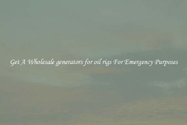 Get A Wholesale generators for oil rigs For Emergency Purposes
