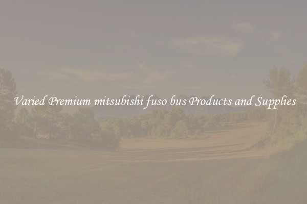 Varied Premium mitsubishi fuso bus Products and Supplies