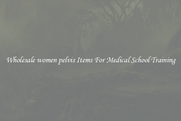 Wholesale women pelvis Items For Medical School Training