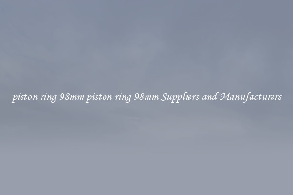 piston ring 98mm piston ring 98mm Suppliers and Manufacturers