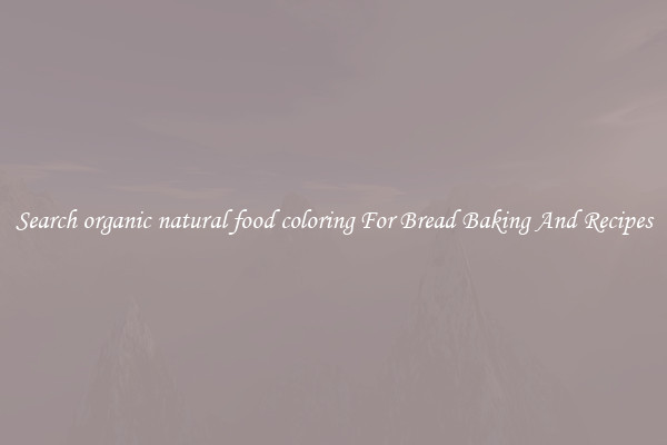Search organic natural food coloring For Bread Baking And Recipes