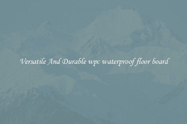 Versatile And Durable wpc waterproof floor board