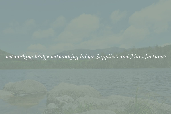 networking bridge networking bridge Suppliers and Manufacturers