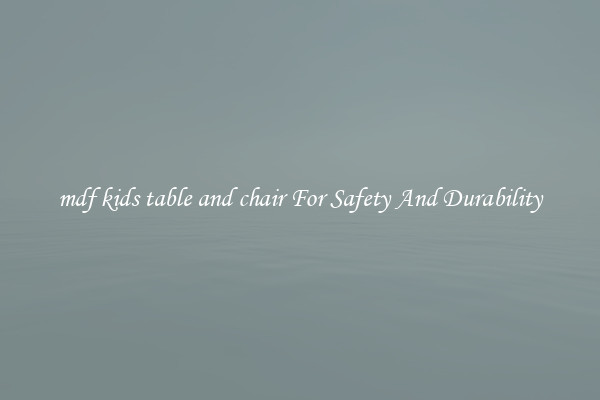 mdf kids table and chair For Safety And Durability