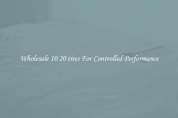 Wholesale 10 20 tires For Controlled Performance