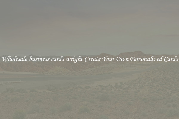 Wholesale business cards weight Create Your Own Personalized Cards