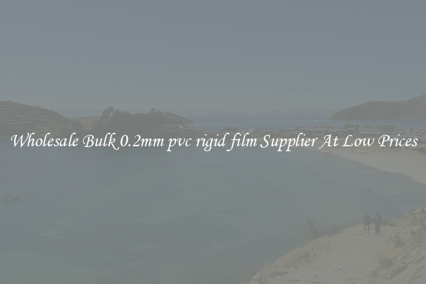 Wholesale Bulk 0.2mm pvc rigid film Supplier At Low Prices