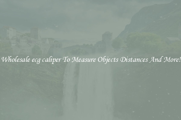 Wholesale ecg caliper To Measure Objects Distances And More!