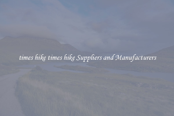 times hike times hike Suppliers and Manufacturers