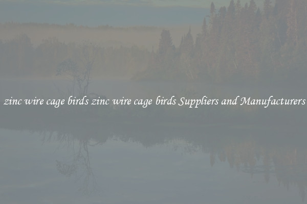 zinc wire cage birds zinc wire cage birds Suppliers and Manufacturers