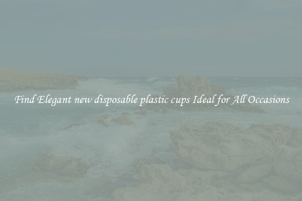 Find Elegant new disposable plastic cups Ideal for All Occasions