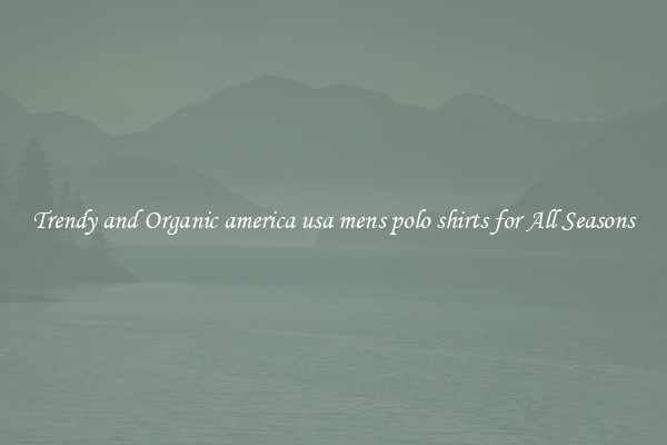 Trendy and Organic america usa mens polo shirts for All Seasons