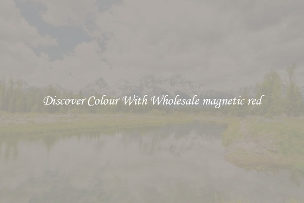 Discover Colour With Wholesale magnetic red