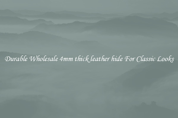 Durable Wholesale 4mm thick leather hide For Classic Looks