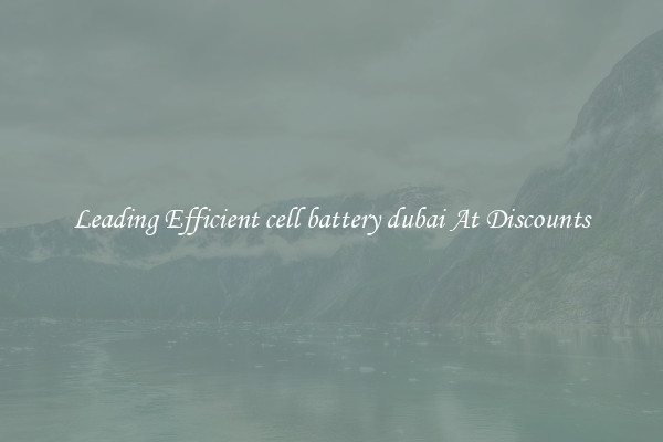 Leading Efficient cell battery dubai At Discounts