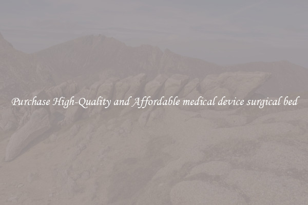 Purchase High-Quality and Affordable medical device surgical bed