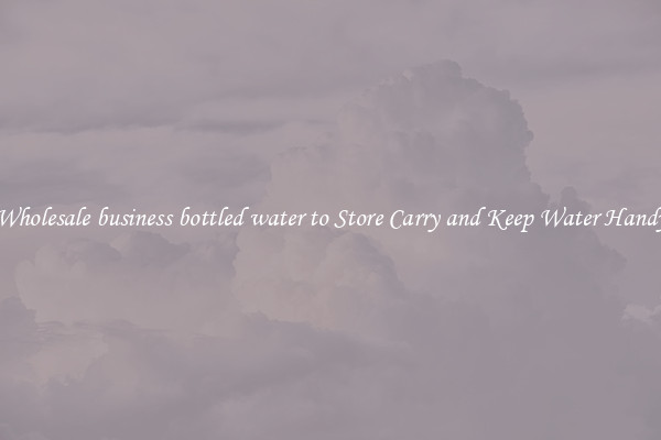 Wholesale business bottled water to Store Carry and Keep Water Handy