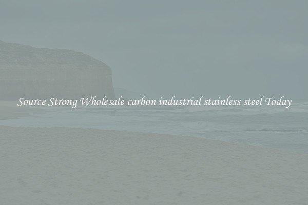 Source Strong Wholesale carbon industrial stainless steel Today