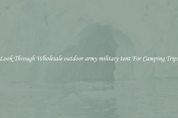 Look Through Wholesale outdoor army military tent For Camping Trips