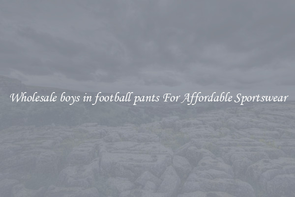 Wholesale boys in football pants For Affordable Sportswear