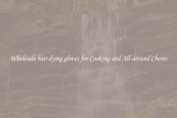 Wholesale hair dying gloves for Cooking and All-around Chores
