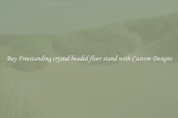 Buy Freestanding crystal beaded floor stand with Custom Designs