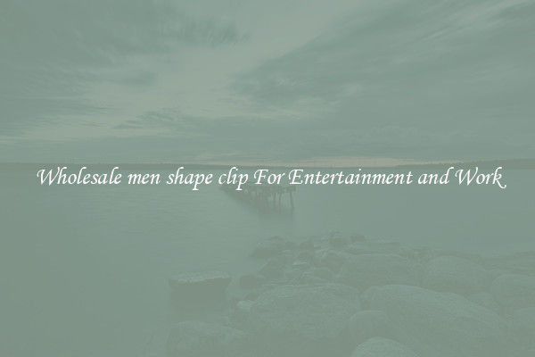 Wholesale men shape clip For Entertainment and Work