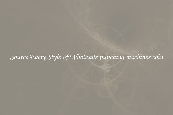 Source Every Style of Wholesale punching machines coin