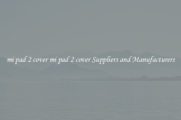 mi pad 2 cover mi pad 2 cover Suppliers and Manufacturers