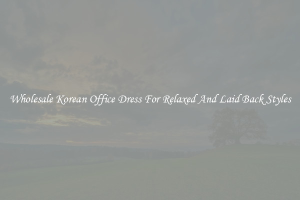 Wholesale Korean Office Dress For Relaxed And Laid Back Styles